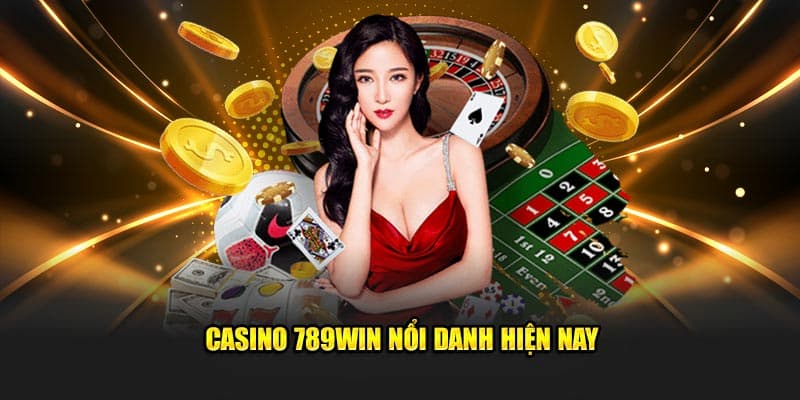 Casino là điểm dừng dừng chân lý tưởng dành cho cược thủ của 789win