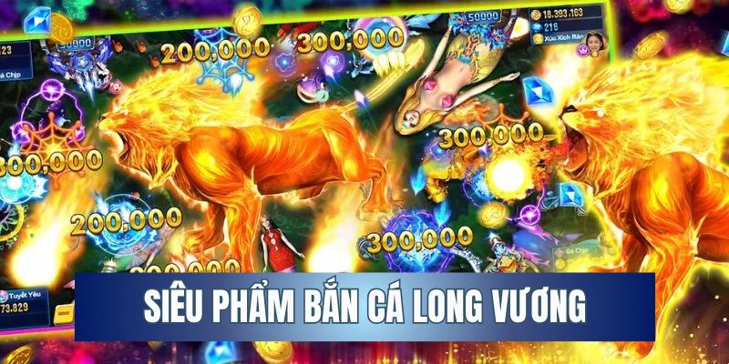 Giới thiệu siêu phẩm bắn cá Long Vương